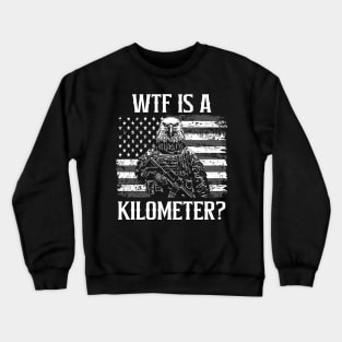 Wtf is a Kilometer Democracy American Army Crewneck Sweatshirt